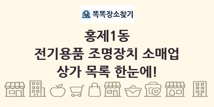 홍제1동 전기용품 조명장치 소매업 상가 목록 및 정보