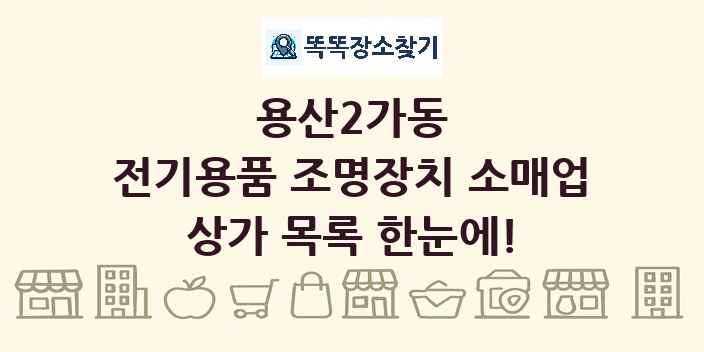 용산2가동 전기용품 조명장치 소매업 상가 목록 및 정보