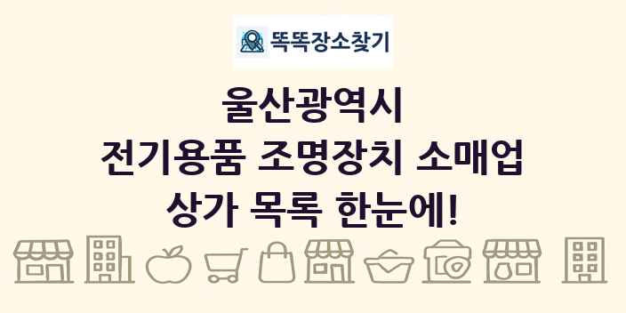울산광역시 전기용품 조명장치 소매업 상가 목록 및 정보