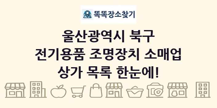 울산광역시 북구 전기용품 조명장치 소매업 상가 목록 및 정보