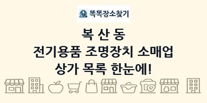 복산동 전기용품 조명장치 소매업 상가 목록 및 정보