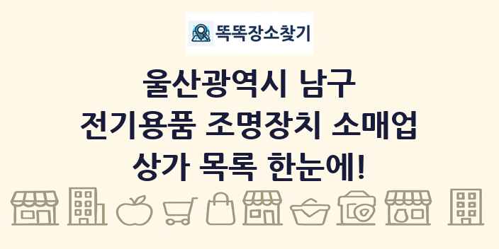 울산광역시 남구 전기용품 조명장치 소매업 상가 목록 및 정보