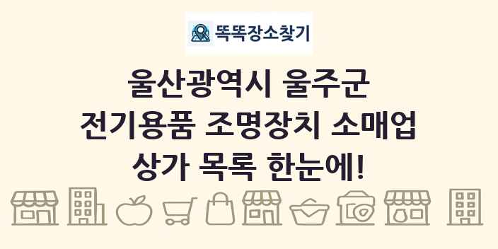 울산광역시 울주군 전기용품 조명장치 소매업 상가 목록 및 정보