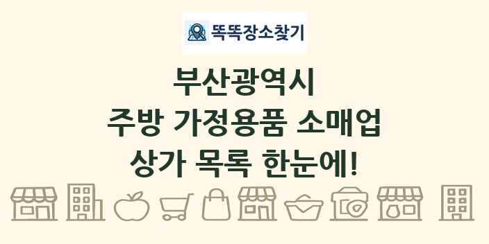 부산광역시 주방 가정용품 소매업 상가 목록 및 정보