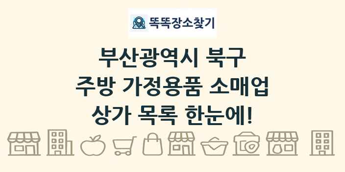 부산광역시 북구 주방 가정용품 소매업 상가 목록 및 정보