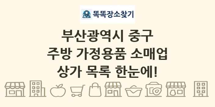 부산광역시 중구 주방 가정용품 소매업 상가 목록 및 정보
