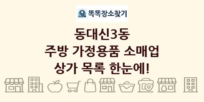 동대신3동 주방 가정용품 소매업 상가 목록 및 정보