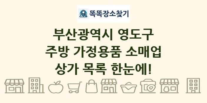 부산광역시 영도구 주방 가정용품 소매업 상가 목록 및 정보