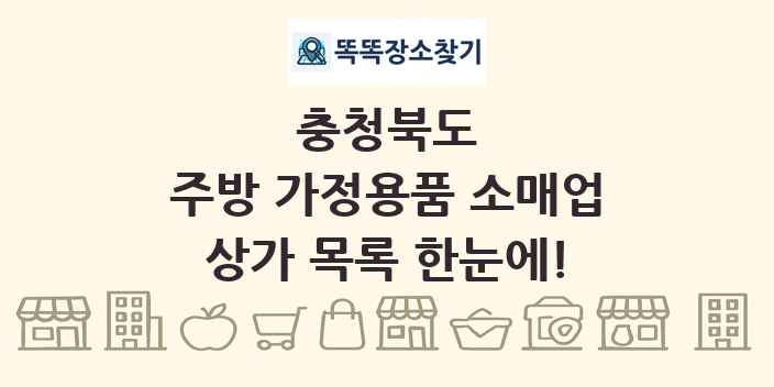 충청북도 주방 가정용품 소매업 상가 목록 및 정보
