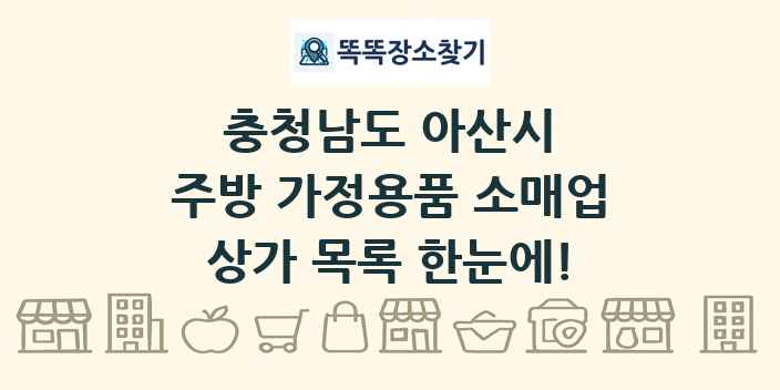 충청남도 아산시 주방 가정용품 소매업 상가 목록 및 정보
