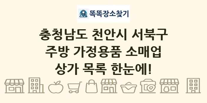 충청남도 천안시 서북구 주방 가정용품 소매업 상가 목록 및 정보