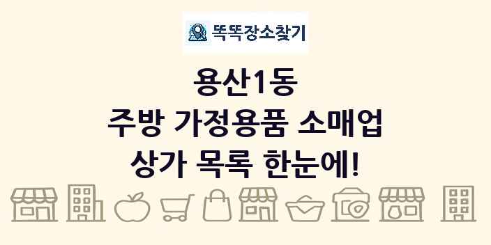 용산1동 주방 가정용품 소매업 상가 목록 및 정보