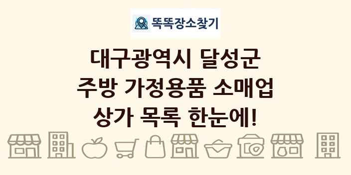 대구광역시 달성군 주방 가정용품 소매업 상가 목록 및 정보