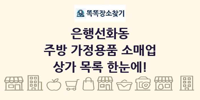 은행선화동 주방 가정용품 소매업 상가 목록 및 정보
