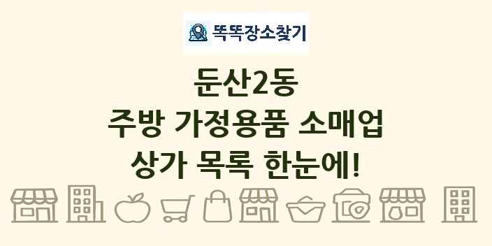 둔산2동 주방 가정용품 소매업 상가 목록 및 정보