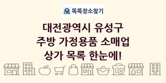 대전광역시 유성구 주방 가정용품 소매업 상가 목록 및 정보