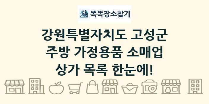 강원특별자치도 고성군 주방 가정용품 소매업 상가 목록 및 정보