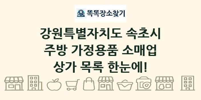 강원특별자치도 속초시 주방 가정용품 소매업 상가 목록 및 정보