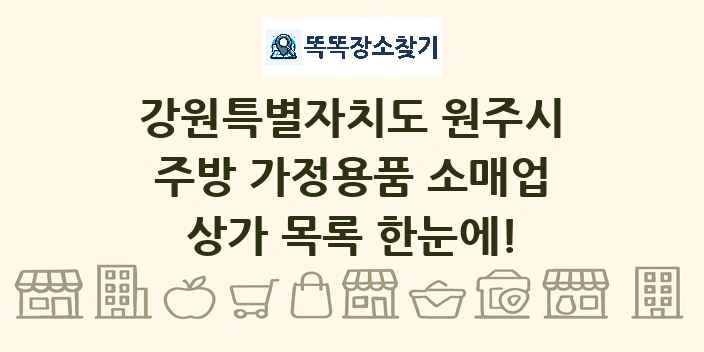 강원특별자치도 원주시 주방 가정용품 소매업 상가 목록 및 정보
