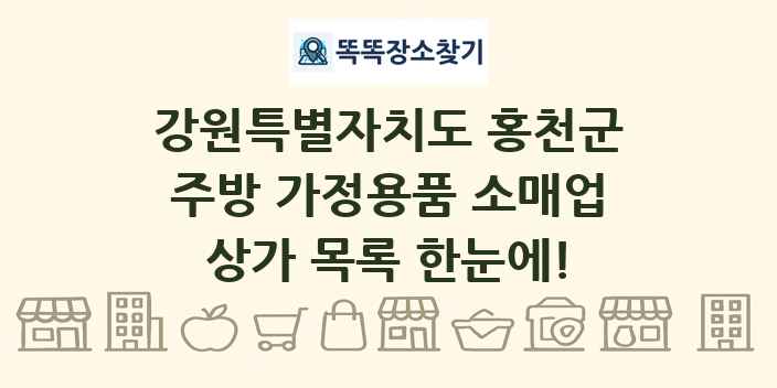 강원특별자치도 홍천군 주방 가정용품 소매업 상가 목록 및 정보