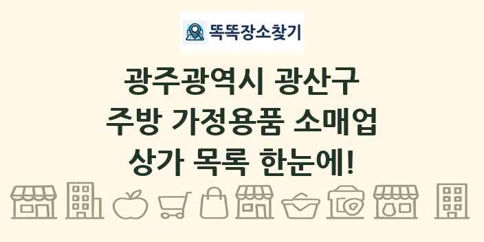 광주광역시 광산구 주방 가정용품 소매업 상가 목록 및 정보
