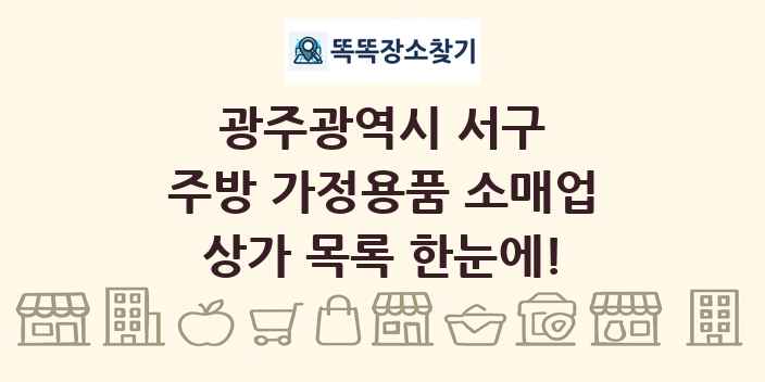 광주광역시 서구 주방 가정용품 소매업 상가 목록 및 정보