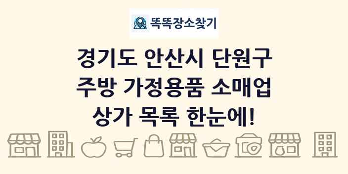 경기도 안산시 단원구 주방 가정용품 소매업 상가 목록 및 정보