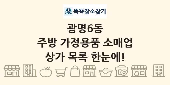광명6동 주방 가정용품 소매업 상가 목록 및 정보