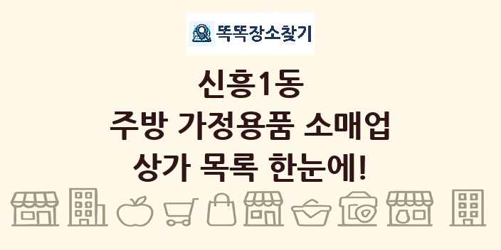 신흥1동 주방 가정용품 소매업 상가 목록 및 정보