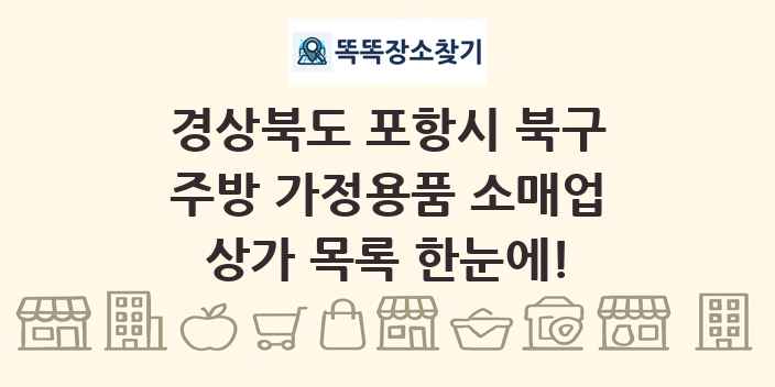 경상북도 포항시 북구 주방 가정용품 소매업 상가 목록 및 정보