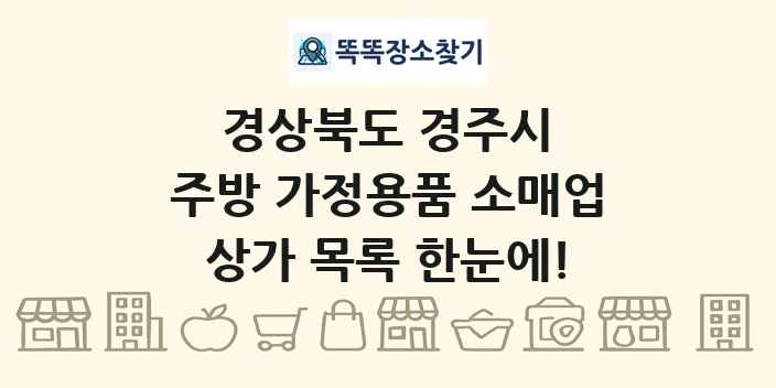 경상북도 경주시 주방 가정용품 소매업 상가 목록 및 정보