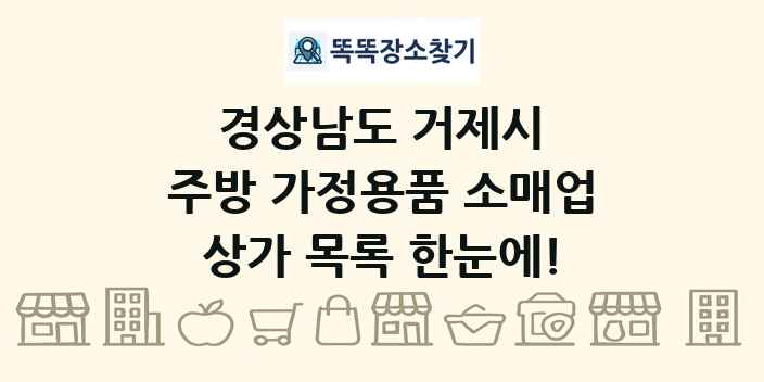 경상남도 거제시 주방 가정용품 소매업 상가 목록 및 정보