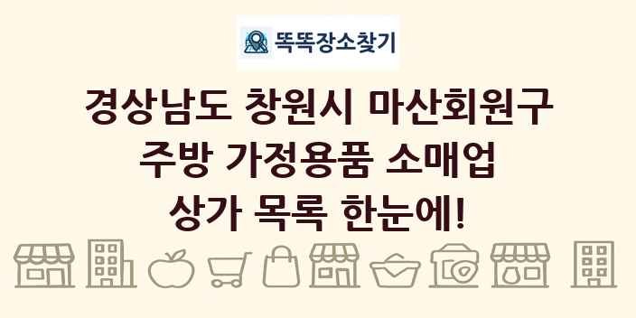 경상남도 창원시 마산회원구 주방 가정용품 소매업 상가 목록 및 정보