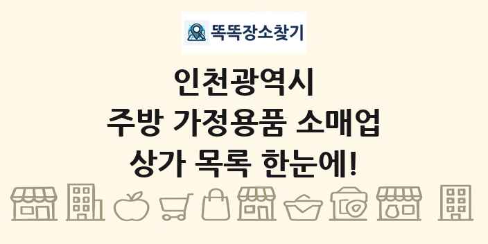 인천광역시 주방 가정용품 소매업 상가 목록 및 정보