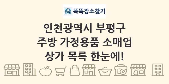 인천광역시 부평구 주방 가정용품 소매업 상가 목록 및 정보