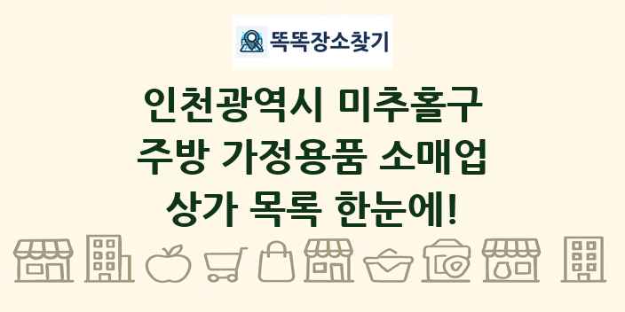 인천광역시 미추홀구 주방 가정용품 소매업 상가 목록 및 정보