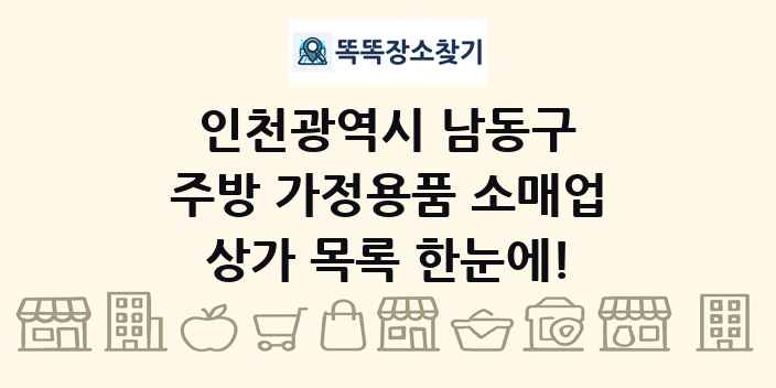 인천광역시 남동구 주방 가정용품 소매업 상가 목록 및 정보