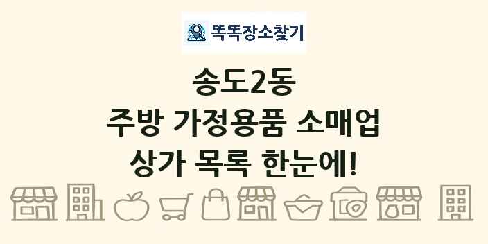 송도2동 주방 가정용품 소매업 상가 목록 및 정보