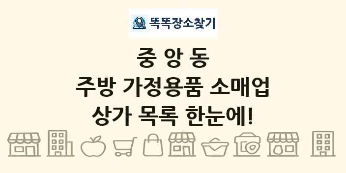 중앙동 주방 가정용품 소매업 상가 목록 및 정보