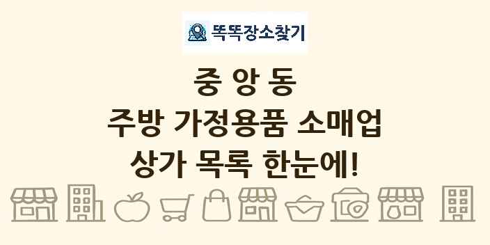 중앙동 주방 가정용품 소매업 상가 목록 및 정보