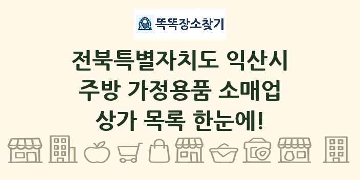 전북특별자치도 익산시 주방 가정용품 소매업 상가 목록 및 정보