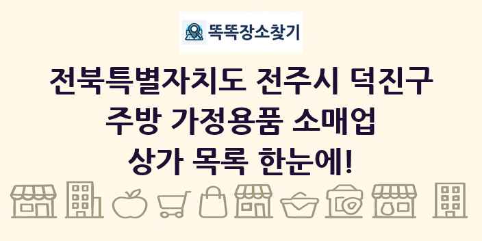 전북특별자치도 전주시 덕진구 주방 가정용품 소매업 상가 목록 및 정보
