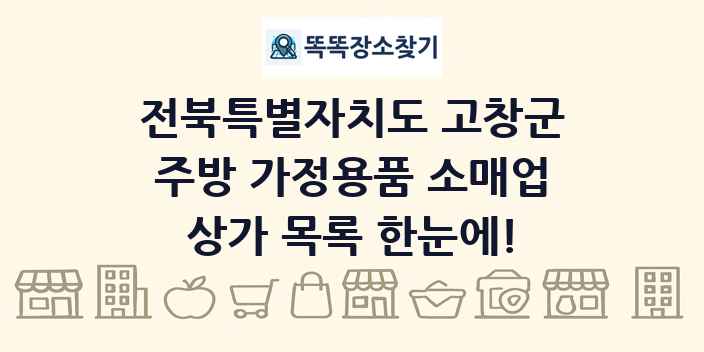 전북특별자치도 고창군 주방 가정용품 소매업 상가 목록 및 정보