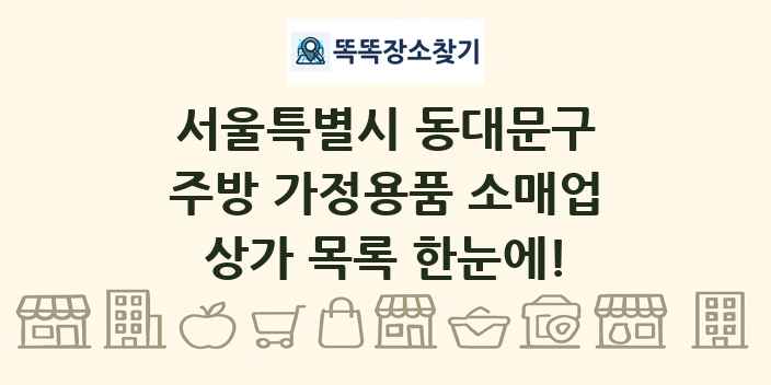 서울특별시 동대문구 주방 가정용품 소매업 상가 목록 및 정보
