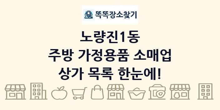 노량진1동 주방 가정용품 소매업 상가 목록 및 정보