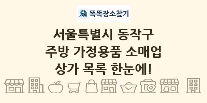 서울특별시 동작구 주방 가정용품 소매업 상가 목록 및 정보