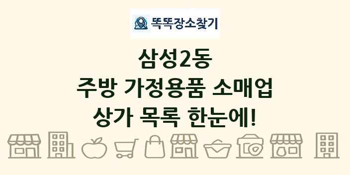 삼성2동 주방 가정용품 소매업 상가 목록 및 정보