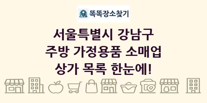 서울특별시 강남구 주방 가정용품 소매업 상가 목록 및 정보