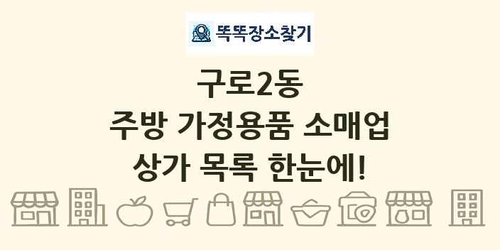 구로2동 주방 가정용품 소매업 상가 목록 및 정보