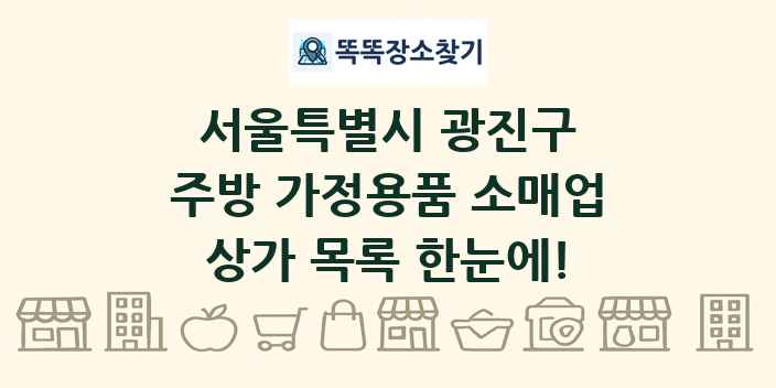서울특별시 광진구 주방 가정용품 소매업 상가 목록 및 정보